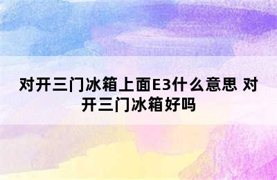 对开三门冰箱上面E3什么意思 对开三门冰箱好吗